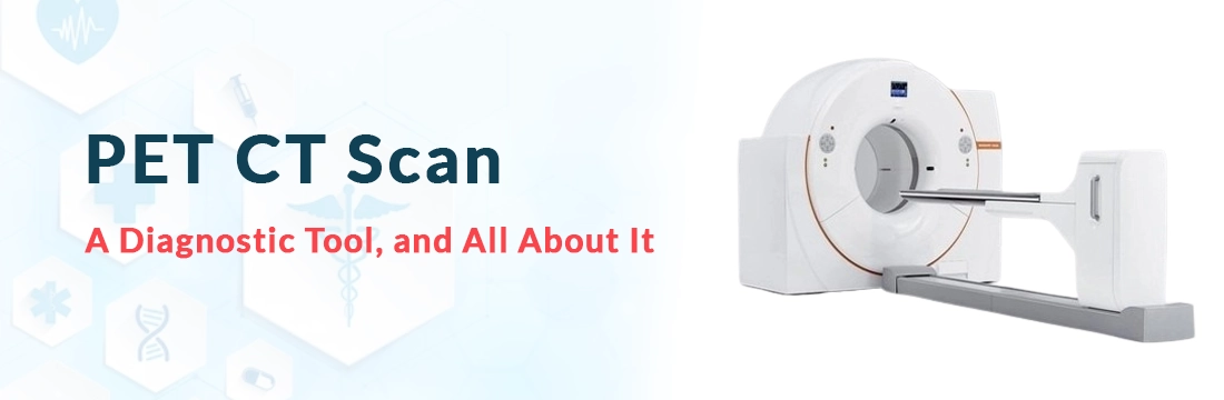 PET CT Scan a Diagnostic Tool, and All About It